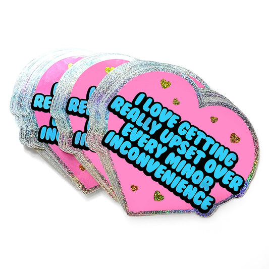 I Love Getting Upset Over Every Minor Inconveniece Glitter Sticker