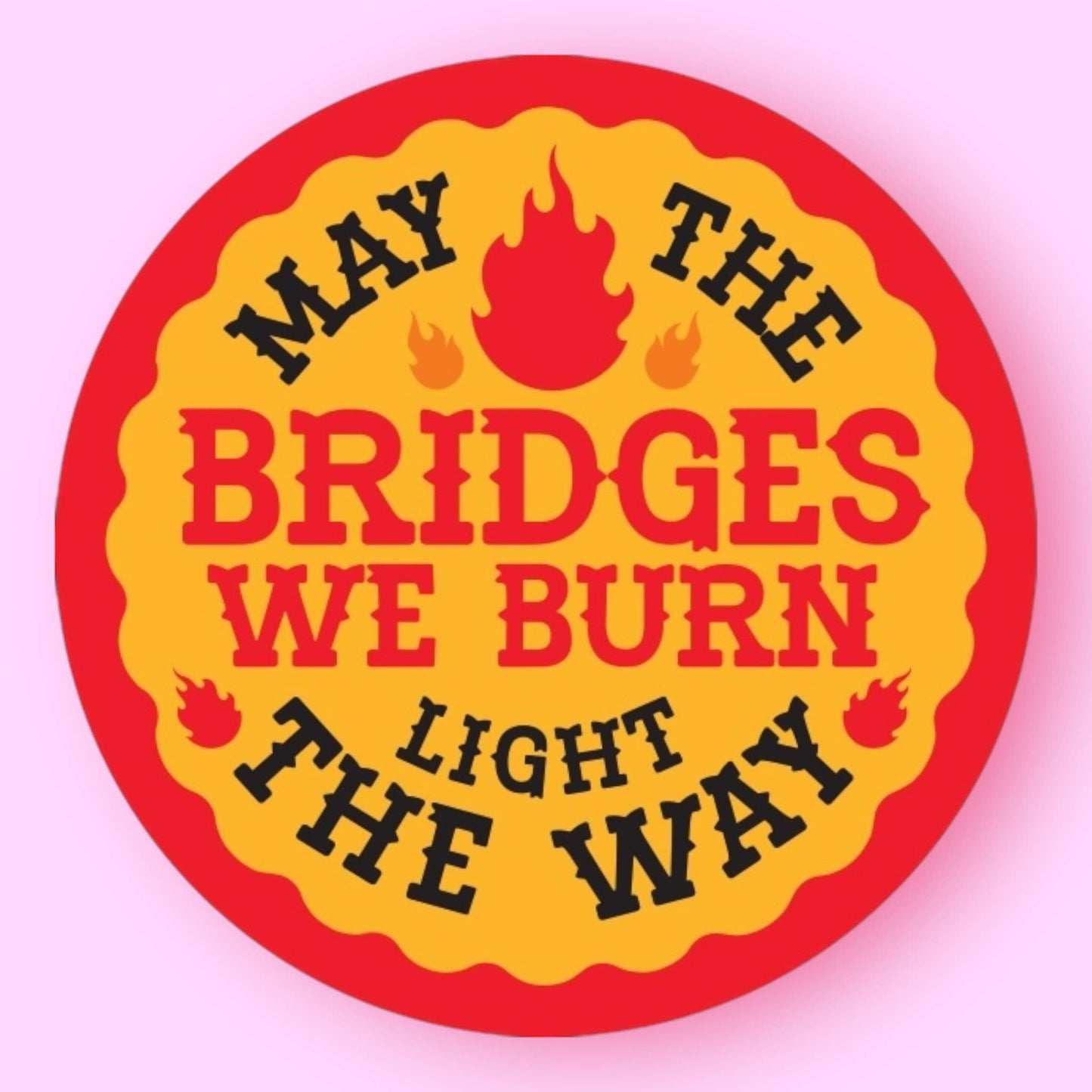 May The Bridges We Burn Light The Way Sticker