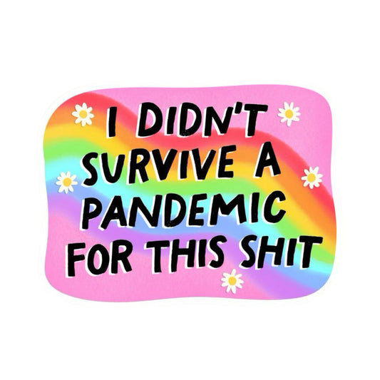 I Didn't Survive a Pandemic For This Shit Sticker