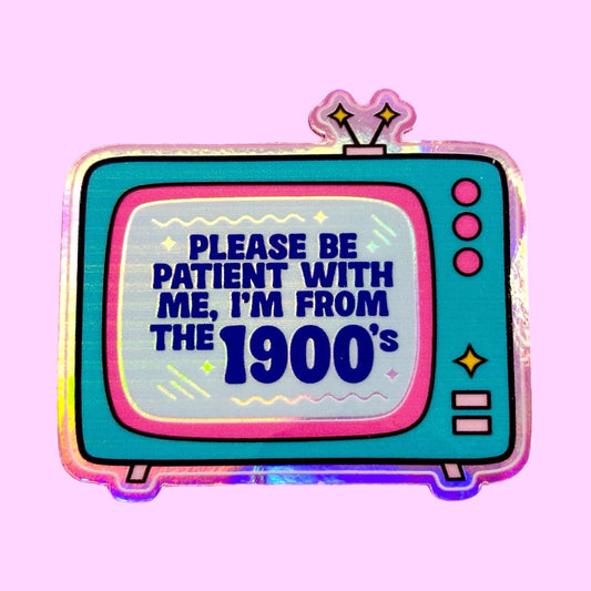 Please Be Patient With Me, I’m From The 1900’s Holo Sticker