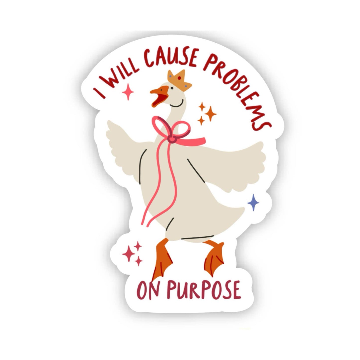 I Will Cause Problems on Purpose Goose Sticker