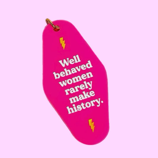 Well Behaved Women Rarely Make History Keychain (Pink)