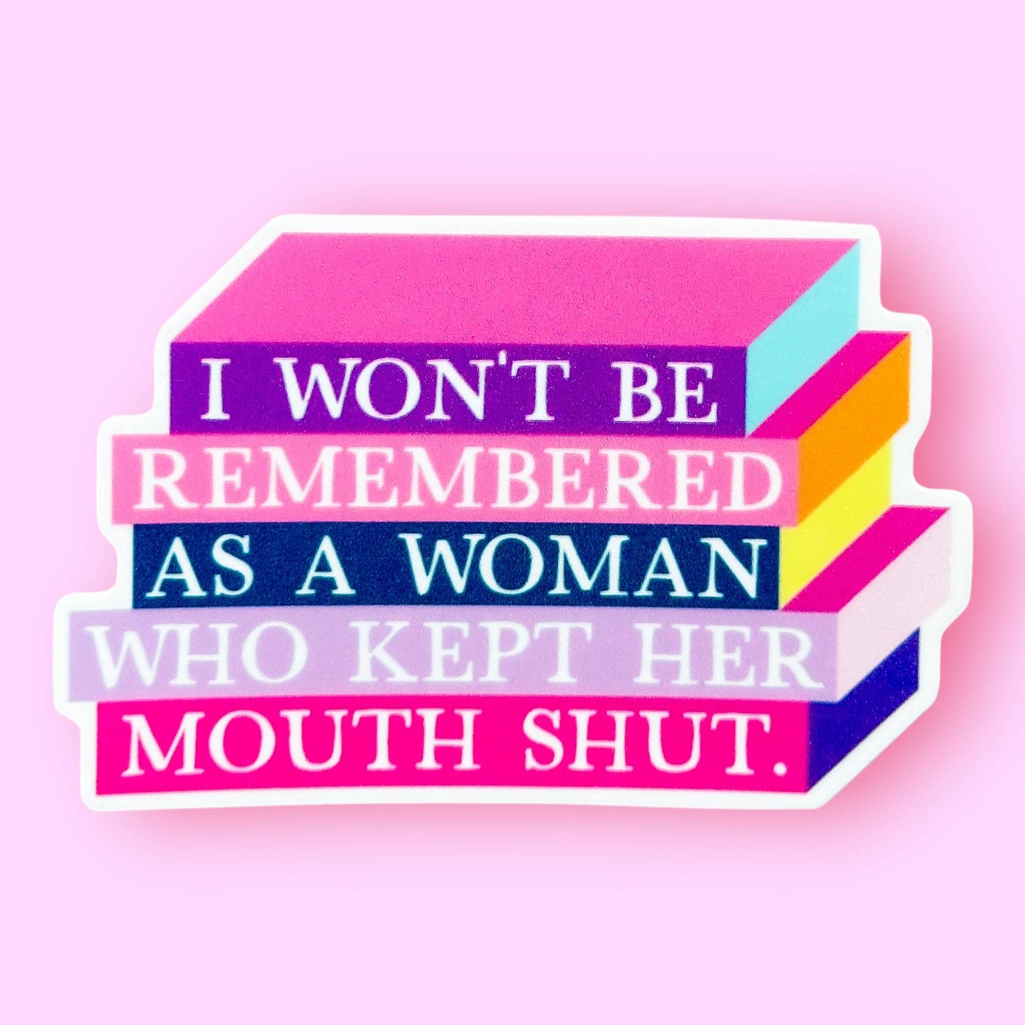I Won't Be Remembered as a Woman Who Kept Mouth Shut Sticker