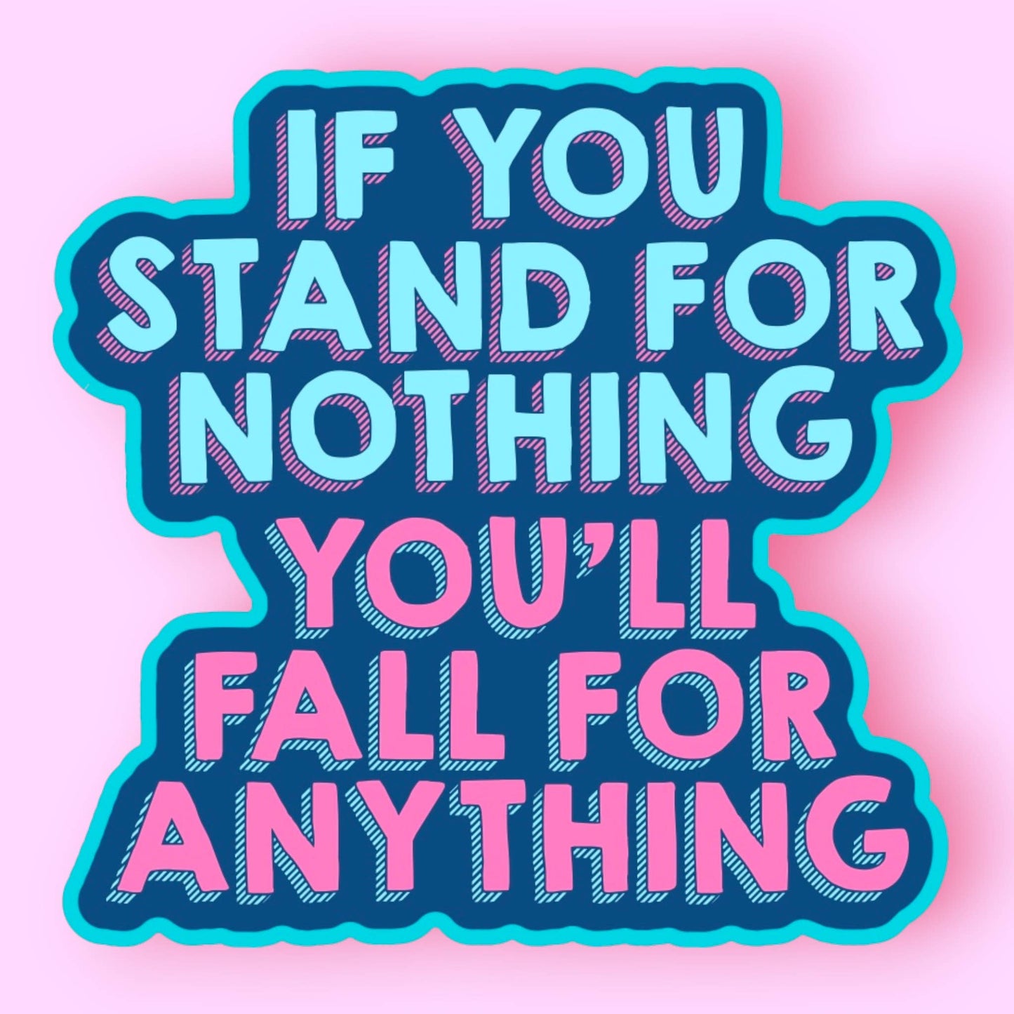 If You Stand For Nothing You'll Fall for Anything Sticker