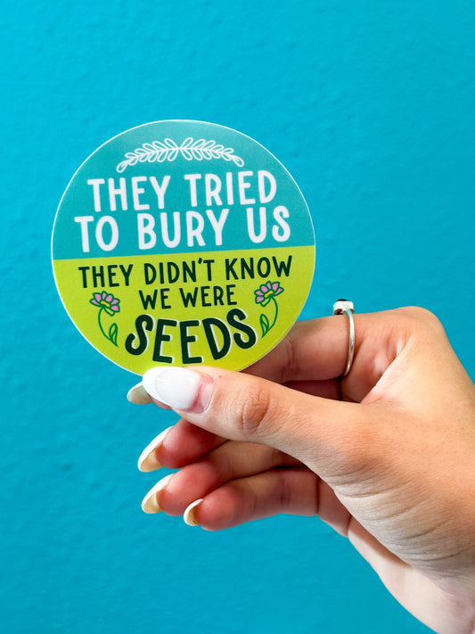 They Tried To Bury Us They Didn't Know We Were Seeds Sticker