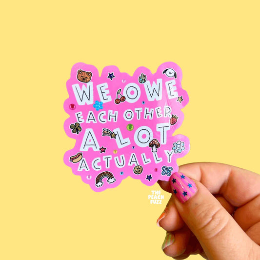 We Owe Each Other A Lot Actually Sticker
