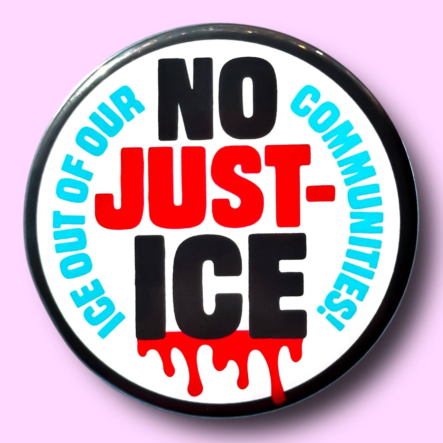 NO JUST-ICE | Ice Out of Our Communities Button