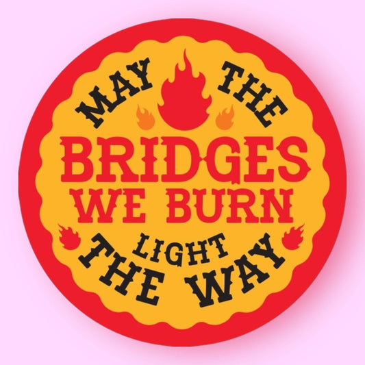 May The Bridges We Burn Light The Way Sticker
