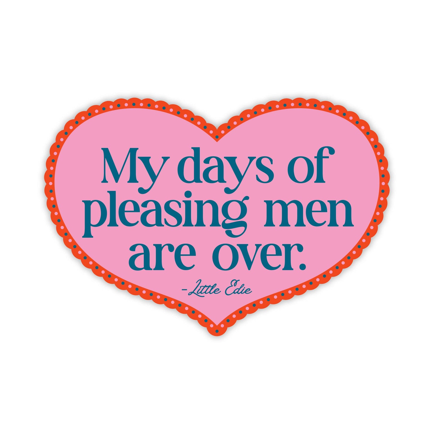 My Days Of Pleasing Men Are Over Little Edie Sticker