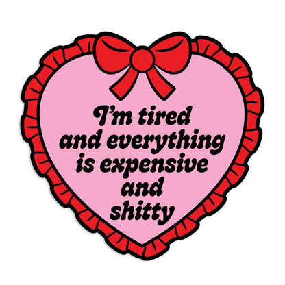 I'm Tired Everything Is Expensive And Shitty Heart Sticker