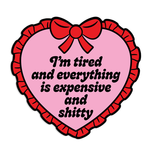 I'm Tired Everything Is Expensive And Shitty Heart Sticker