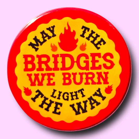 May The Bridges We Burn Light The Way Magnet