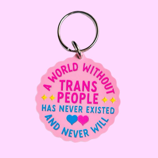 A World Without Trans People Has Never Existed and Never Will Keychain (Pink)