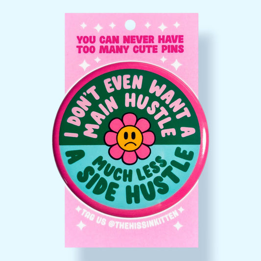 I Don't Even Want a Main Hustle Button (2.25”)