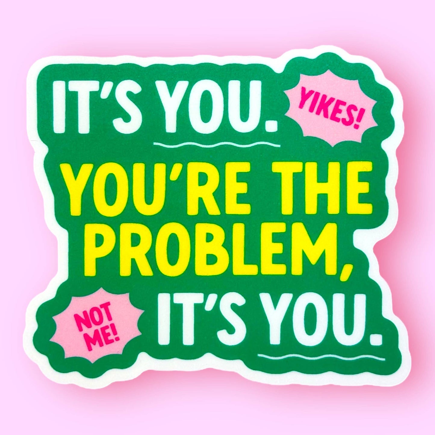It's You, You're the Problem, It’s You Sticker