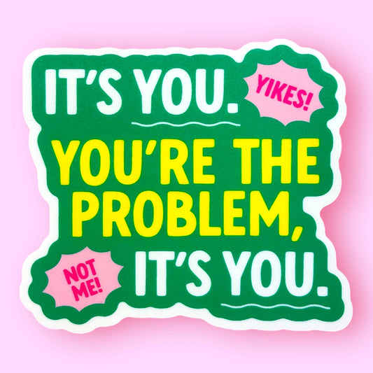 It's You, You're the Problem, It’s You Sticker