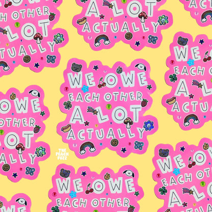 We Owe Each Other A Lot Actually Sticker