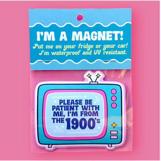 Please Be Patient With Me, I'm From the 1900s Magnet