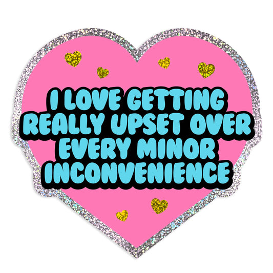 I Love Getting Upset Over Every Minor Inconveniece Glitter Sticker