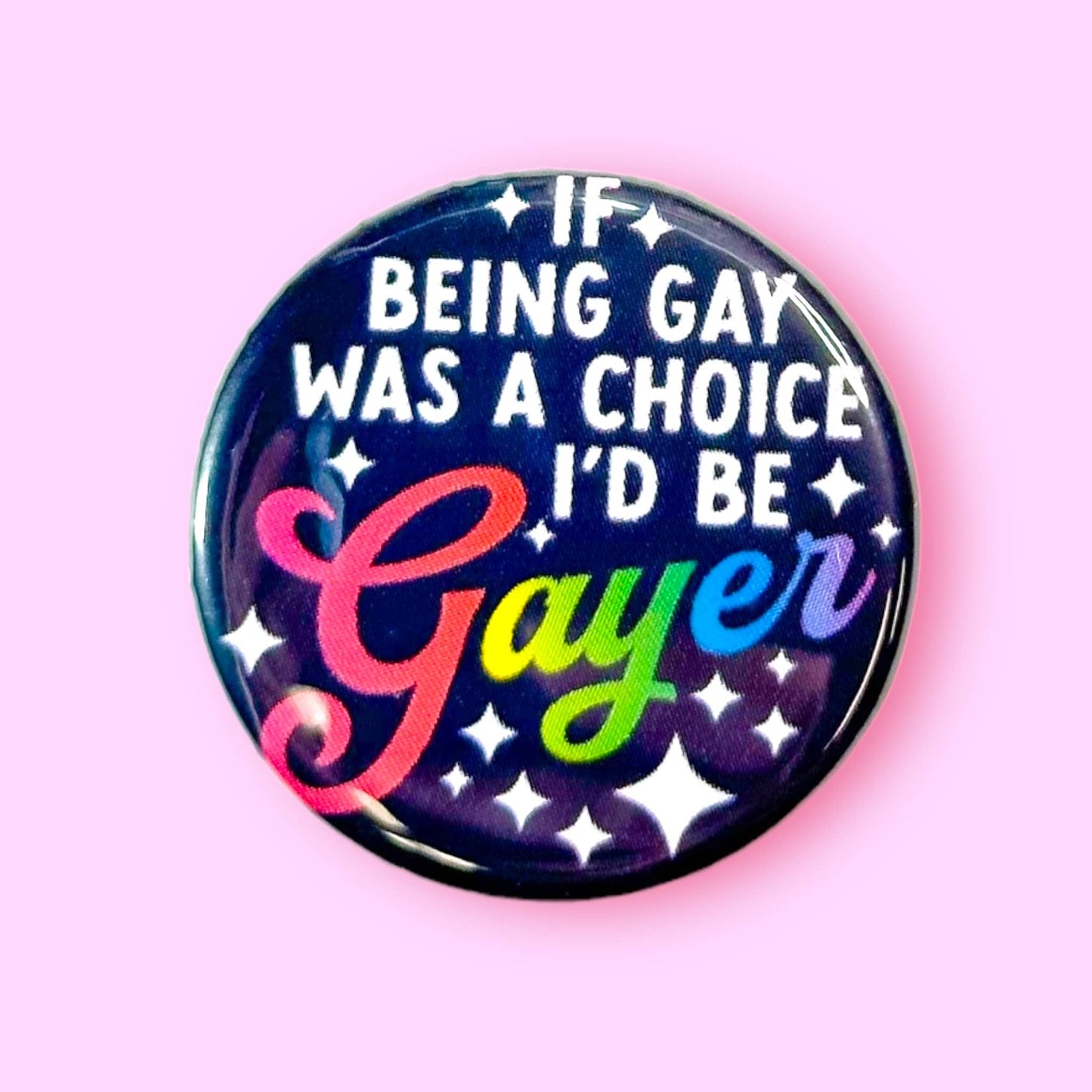 If Being Gay Was a Choice I'd Be Gayer Button