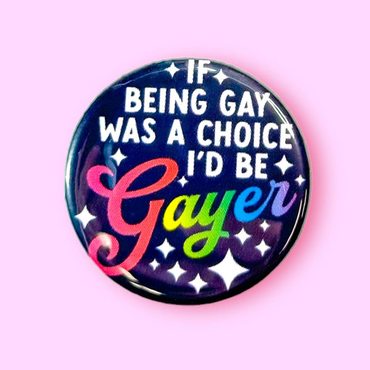 If Being Gay Was a Choice I'd Be Gayer Button