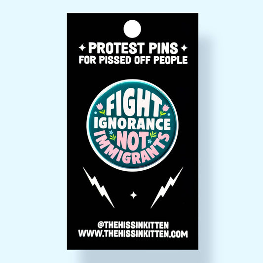 Fight Ignorance Not Immigrants Button