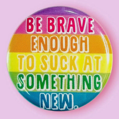 Be Brave Enough to Suck at Something New Button