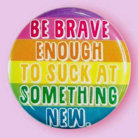 Be Brave Enough to Suck at Something New Button