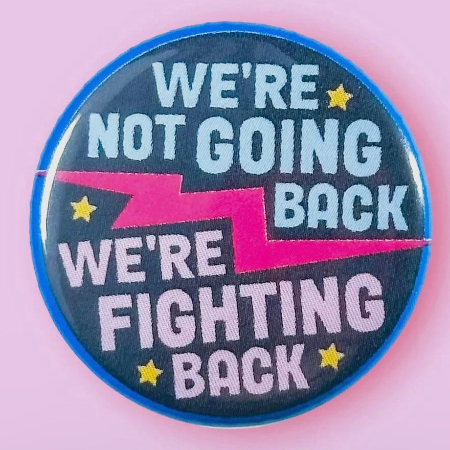 We’re Not Going Back, We’re Fighting Back Button