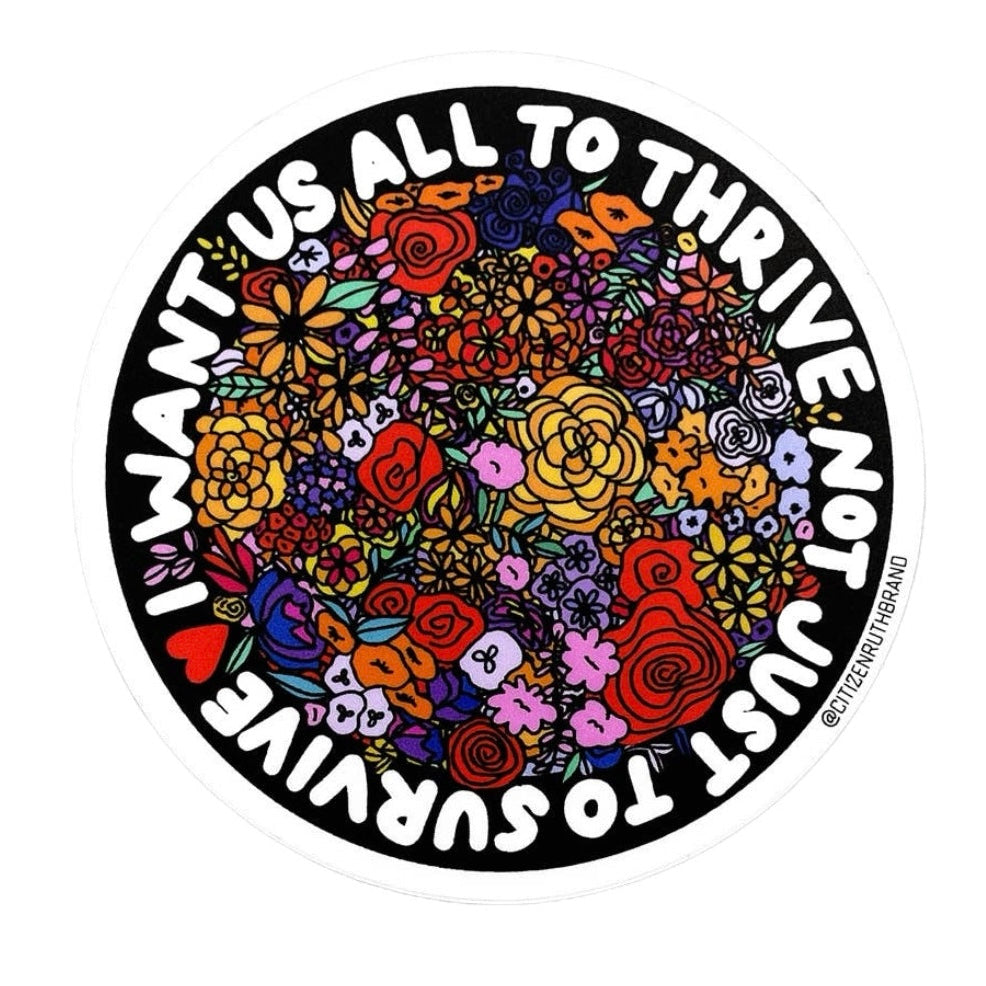 I Want Us All to Thrive Not Just to Survive Sticker