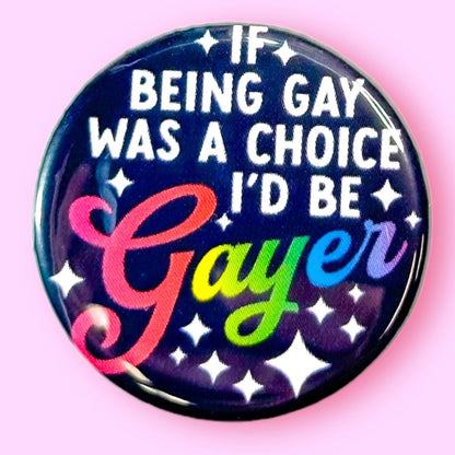If Being Gay Was a Choice I'd Be Gayer Button
