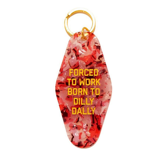 Forced to Work Born to Dilly Dally Keychain