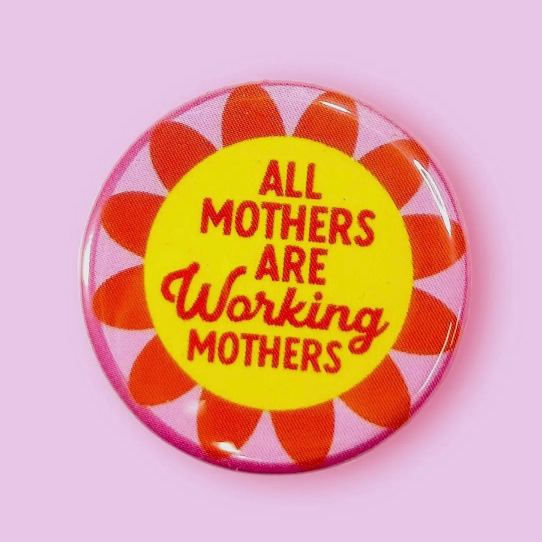 All Mothers Are Working Mothers Button