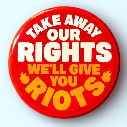 Take Away Our Rights We'll Give You Riots Button