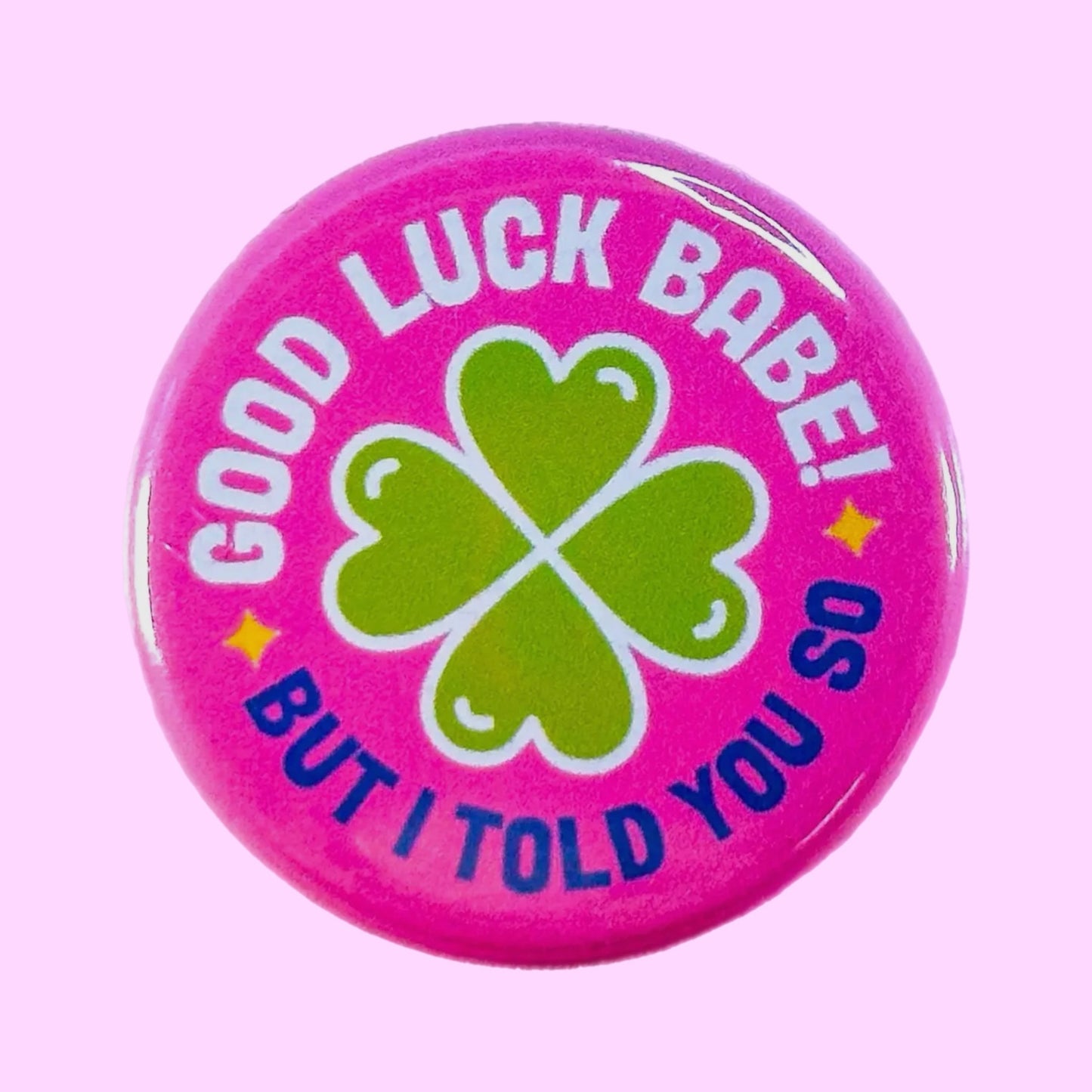 Good Luck Babe, But I Told You So Button