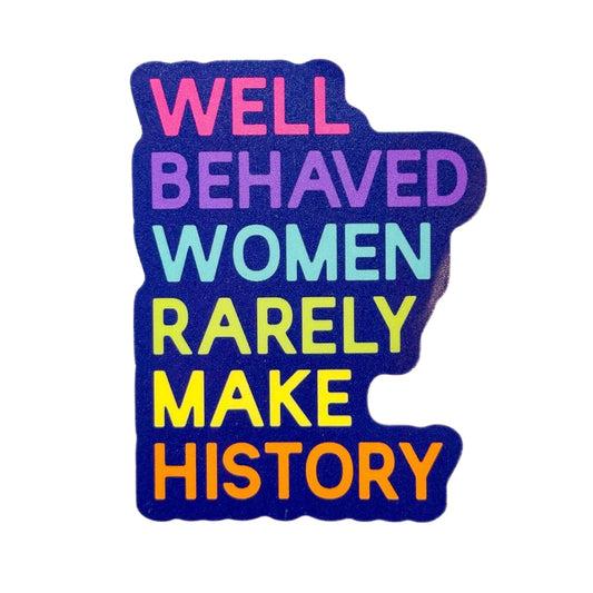 Well Behaved Women Rarely Make History Sticker