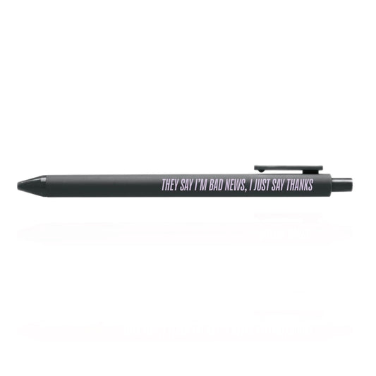 They Say I’m Bad News Pen