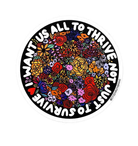 I Want Us All to Thrive Not Just to Survive Sticker