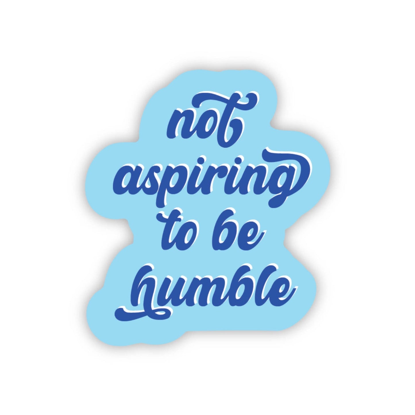 Not Aspiring to be Humble Sticker