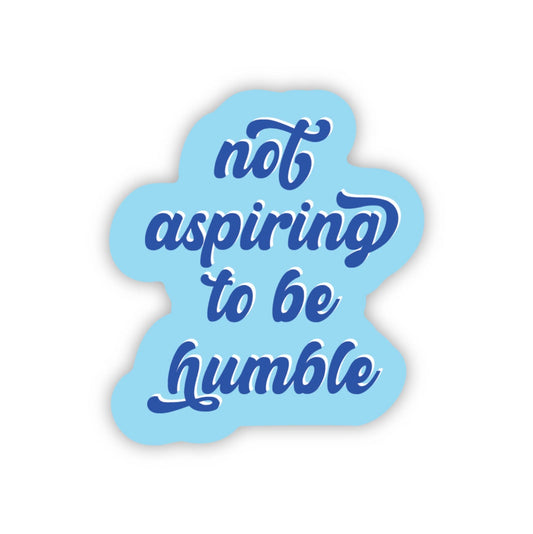 Not Aspiring to be Humble Sticker