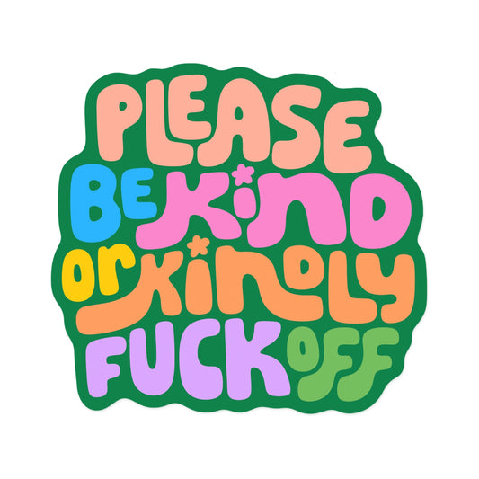 Please Be Kind or Kindly Fuck Off Sticker