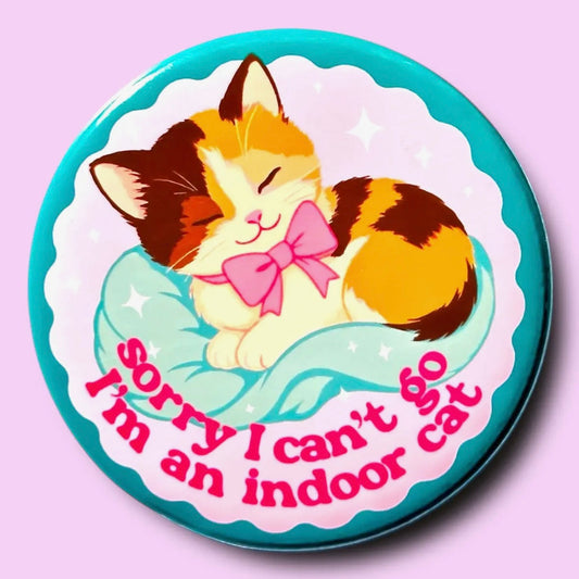 Sorry I Can't Go, I'm an Indoor Cat Button (2.25”)