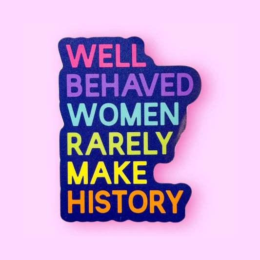 Well Behaved Women Rarely Make History Sticker