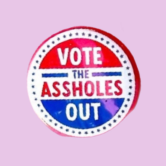 Vote the Assholes Out Button