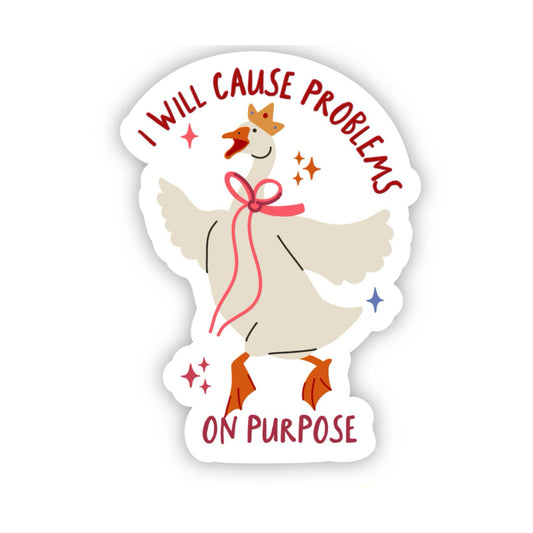 I Will Cause Problems on Purpose Goose Sticker