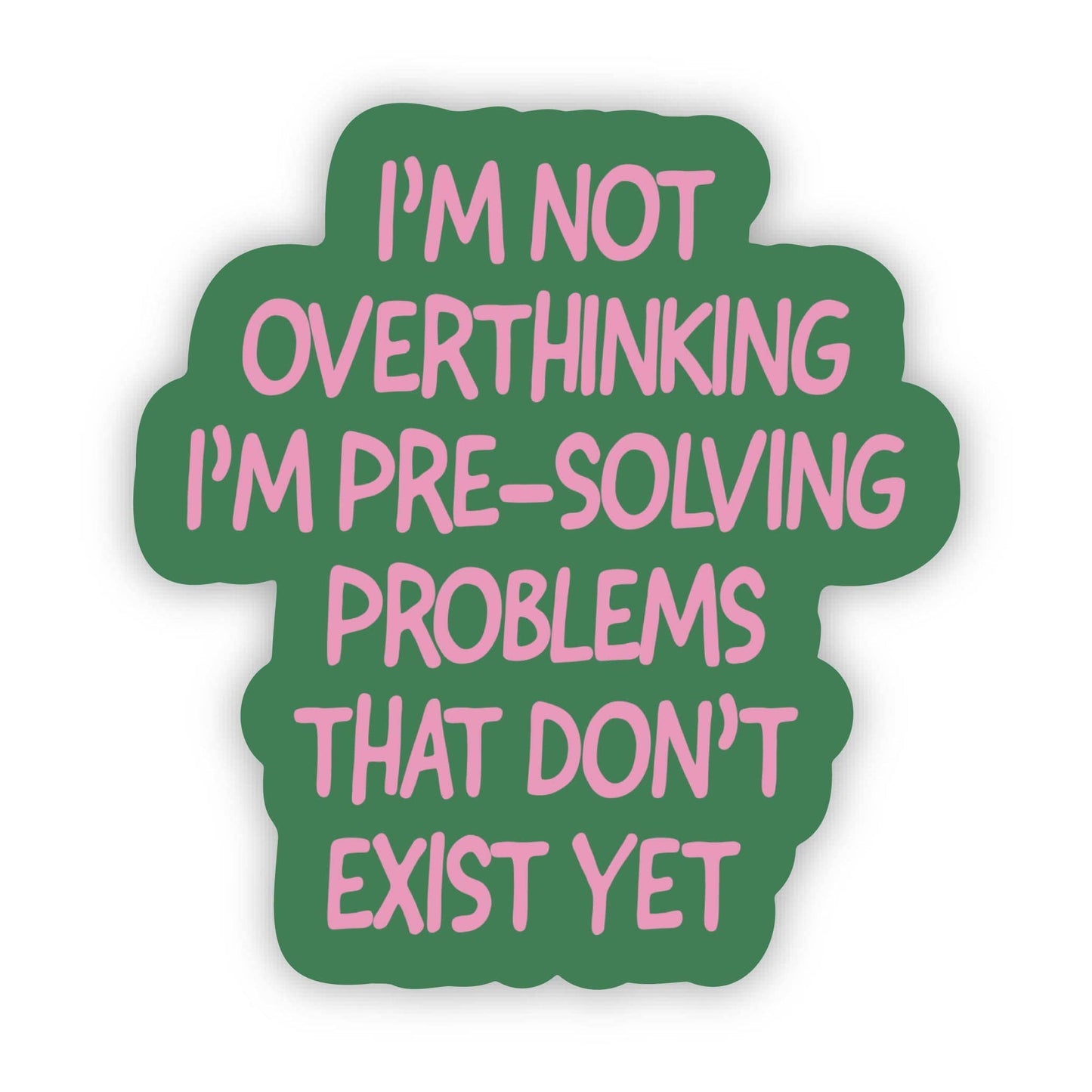 I’m Not Overthinking I’m Pre-Solving Problems That Don’t Exist Yet Sticker