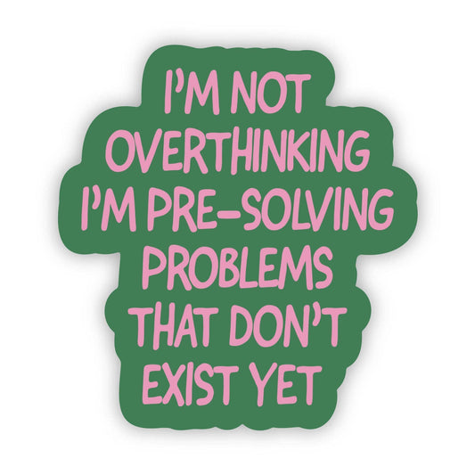 I’m Not Overthinking I’m Pre-Solving Problems That Don’t Exist Yet Sticker