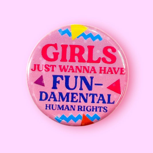 Girls Just Wanna Have Fun-Damental Human Rights Button