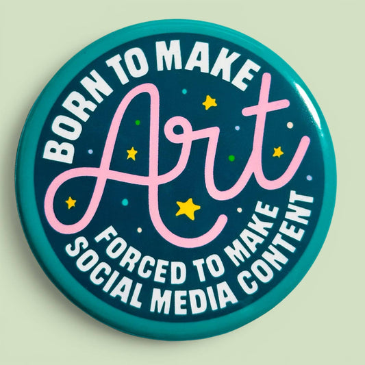 Born To Make Art Forced To Make Content Button (2.25”)