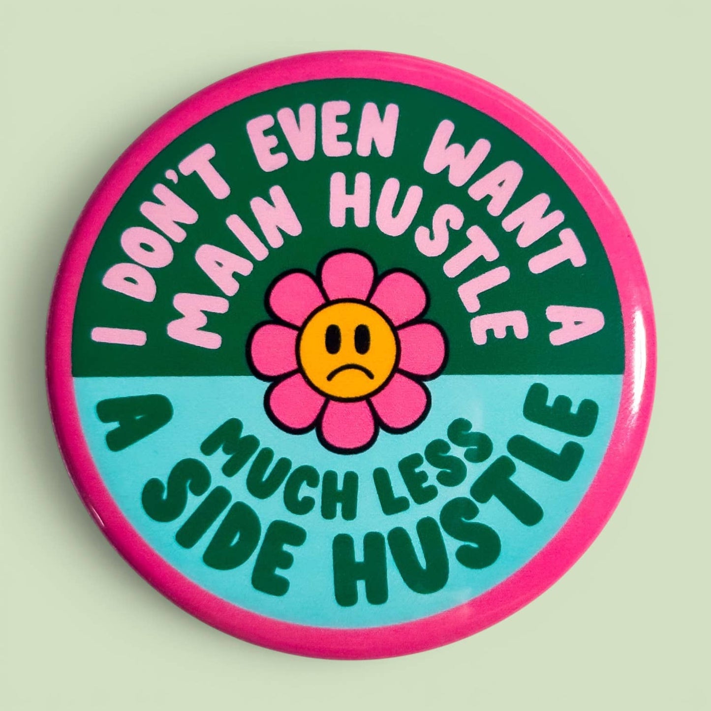 I Don't Even Want a Main Hustle Button (2.25”)